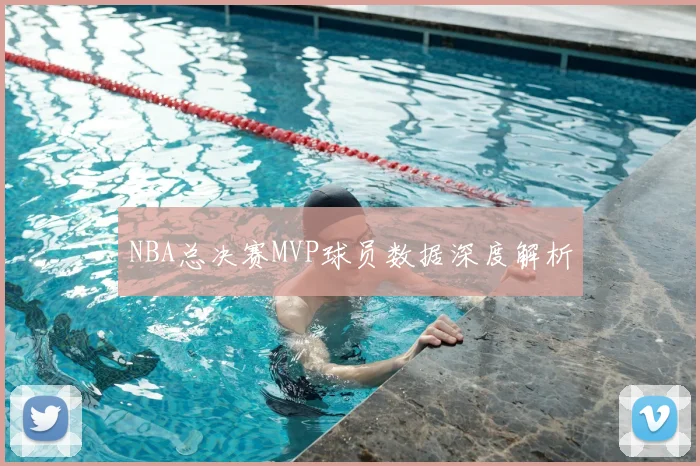 NBA总决赛MVP球员数据深度解析
